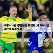 纬来nba直播视频免费观看(纬来nba直播在线观看免费)