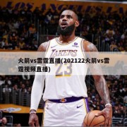 火箭vs雷霆直播(202122火箭vs雷霆视频直播)