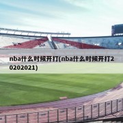 nba什么时候开打(nba什么时候开打20202021)