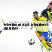 免费观看nba直播比赛(免费观看nba直播比赛视频)