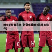 nba季后赛直播(免费观看nba比赛的软件)