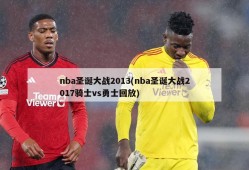 nba圣诞大战2013(nba圣诞大战2017骑士vs勇士回放)