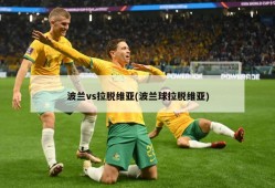 波兰vs拉脱维亚(波兰球拉脱维亚)