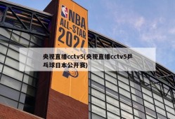 央视直播cctv5(央视直播cctv5乒乓球日本公开赛)