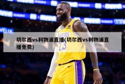 切尔西vs利物浦直播(切尔西vs利物浦直播免费)