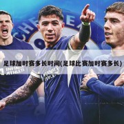 足球加时赛多长时间(足球比赛加时赛多长)