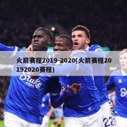 火箭赛程2019-2020(火箭赛程20192020赛程)