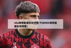 nba视频直播在线观看(今日NBA视频直播在线观看)