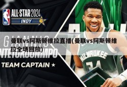 曼联vs阿斯顿维拉直播(曼联vs阿斯顿维拉全场回放)